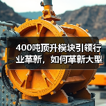 400吨顶升模块引领行业革新,如何革新大型工程吊装?(图1) 400吨顶升模块引领行业革新,如何革新大型工程吊装?(图1)
