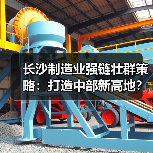 长沙制造业强链壮群策略:打造中部新高地?(图1) 长沙制造业强链壮群策略:打造中部新高地?(图1)