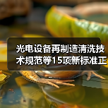 光电设备再制造清洗技术规范等15项新标准正式实施（图2）