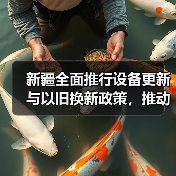 新疆全面推行设备更新与以旧换新政策,推动产业升级(图4) 新疆全面推行设备更新与以旧换新政策,推动产业升级(图4)