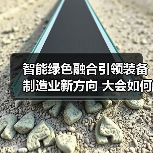 智能绿色融合引领装备制造业新方向 大会如何推动产业升级?(图3) 智能绿色融合引领装备制造业新方向 大会如何推动产业升级?(图3)