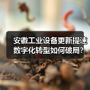 安徽工业设备更新提速 数字化转型如何破局?(图3) 安徽工业设备更新提速 数字化转型如何破局?(图3)