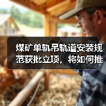 煤矿单轨吊轨道安装规范获批立项,将如何推动行业标准化?(图4) 煤矿单轨吊轨道安装规范获批立项,将如何推动行业标准化?(图4)