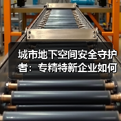 城市地下空间安全守护者:专精特新企业如何破解应急维保难题?(图3) 城市地下空间安全守护者:专精特新企业如何破解应急维保难题?(图3)
