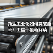 新型工业化如何突破瓶颈?工信部最新解读(图1) 新型工业化如何突破瓶颈?工信部最新解读(图1)
