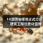 14项团体标准正式立项,建筑工程信息化管理规范如何落地?(图1) 14项团体标准正式立项,建筑工程信息化管理规范如何落地?(图1)