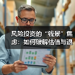 风险投资的“钱景”焦虑:如何破解估值与退出的双重困局?(图4) 风险投资的“钱景”焦虑:如何破解估值与退出的双重困局?(图4)