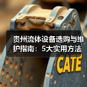 贵州流体设备选购与维护指南:5大实用方法解决常见难题(图1) 贵州流体设备选购与维护指南:5大实用方法解决常见难题