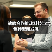 战略合作推动科技与绿色转型新发展